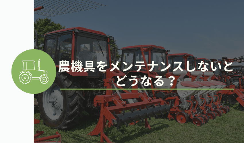 農機具をメンテナンスしないとどうなる？