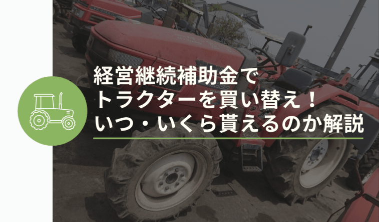 経営継続補助金でトラクターを買い替え!いつ・いくら貰えるのか解説